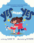 Yes Means Yes: A Kid's Book about Consent, Boundaries, & Listening to Your Body by Elaine  Tai